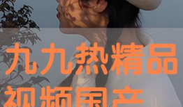 九九国产精品视频,探索中国影视艺术的魅力与深度